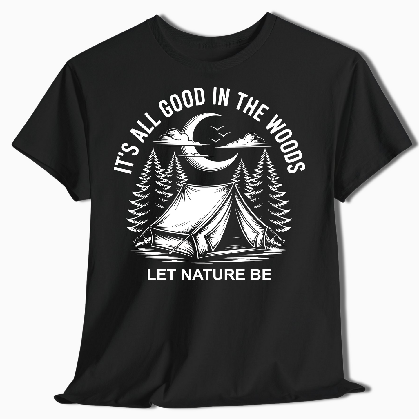 It's All Good in the Woods Shirt - Let Nature Be Camping Tee - t458a25