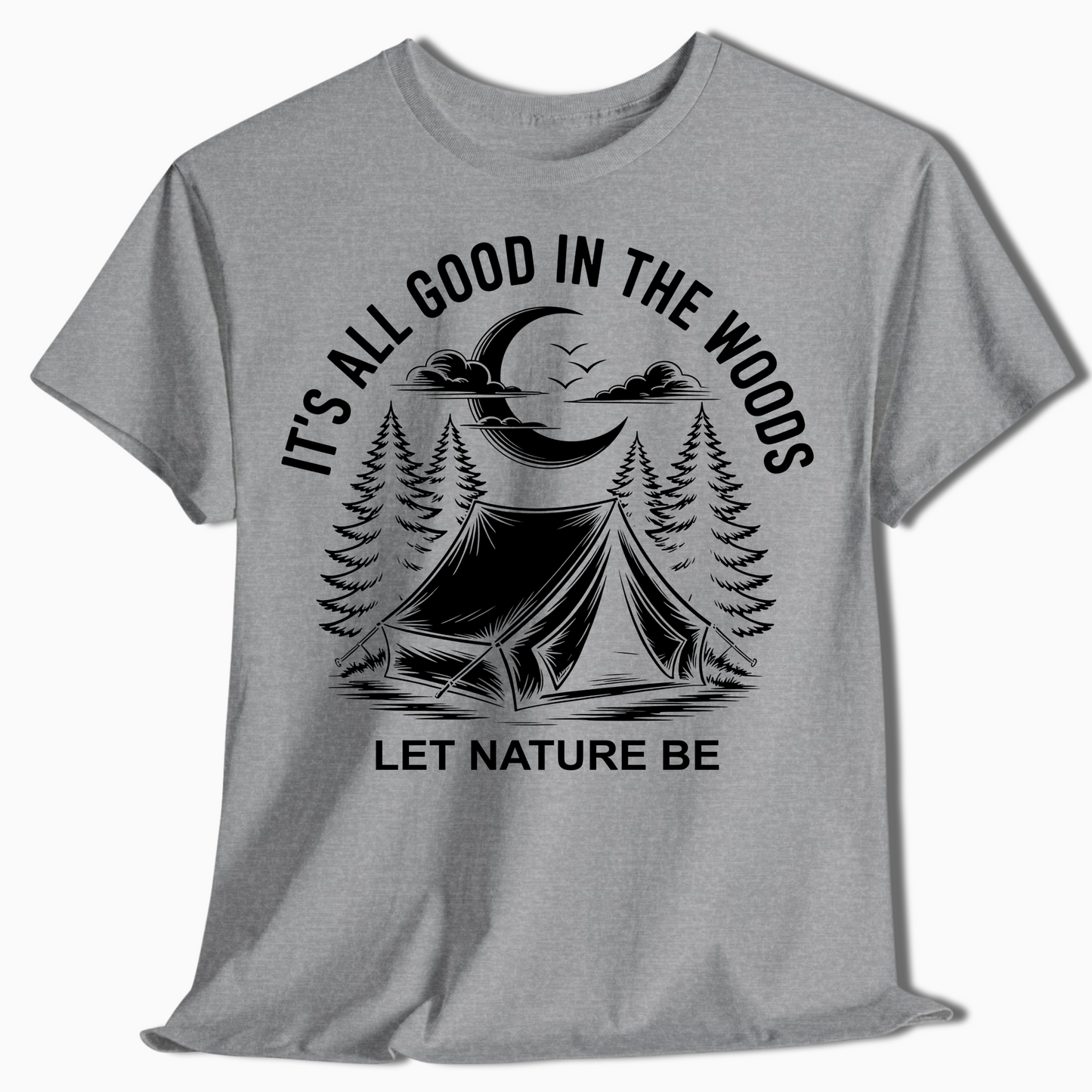 It's All Good in the Woods Shirt - Let Nature Be Camping Tee - t458a25
