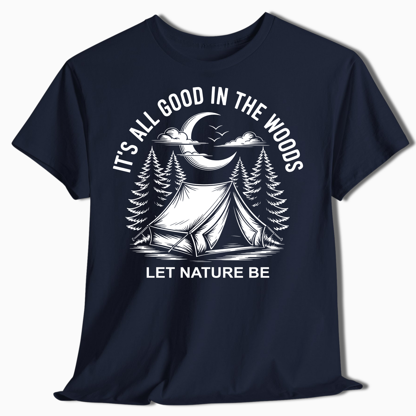 It's All Good in the Woods Shirt - Let Nature Be Camping Tee - t458a25