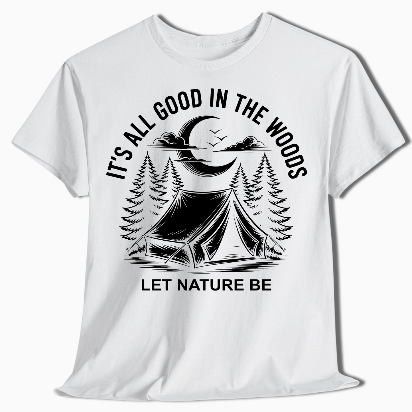 It's All Good in the Woods Shirt - Let Nature Be Camping Tee - t458a25