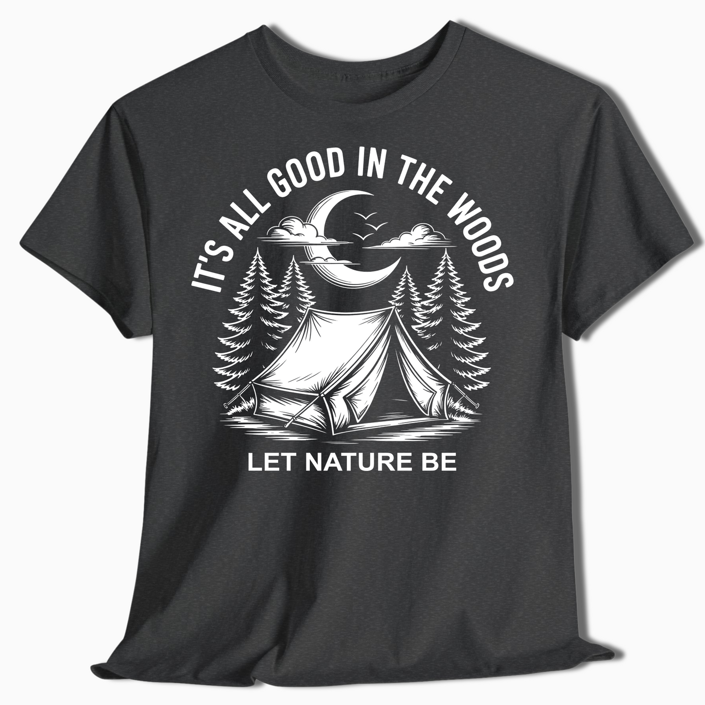 It's All Good in the Woods Shirt - Let Nature Be Camping Tee - t458a25