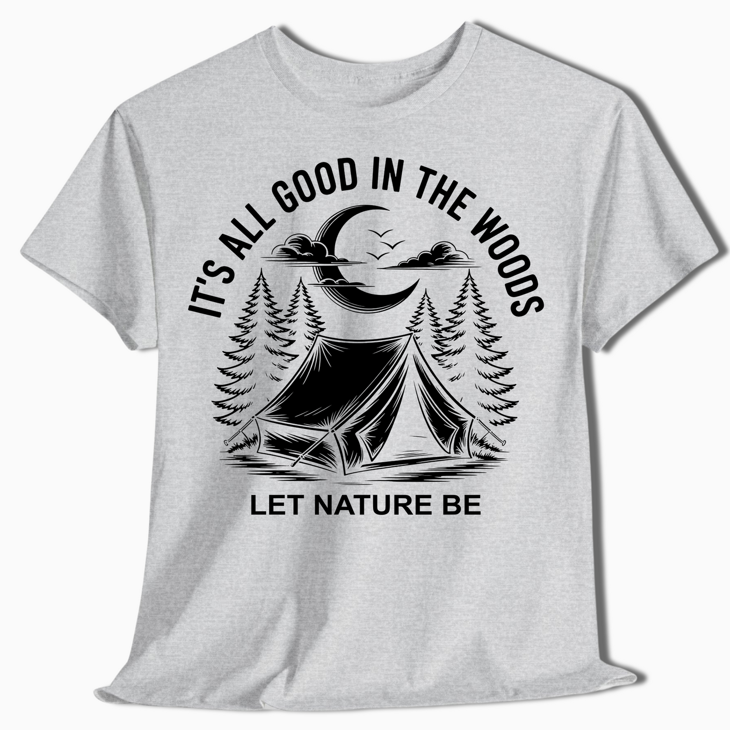It's All Good in the Woods Shirt - Let Nature Be Camping Tee - t458a25