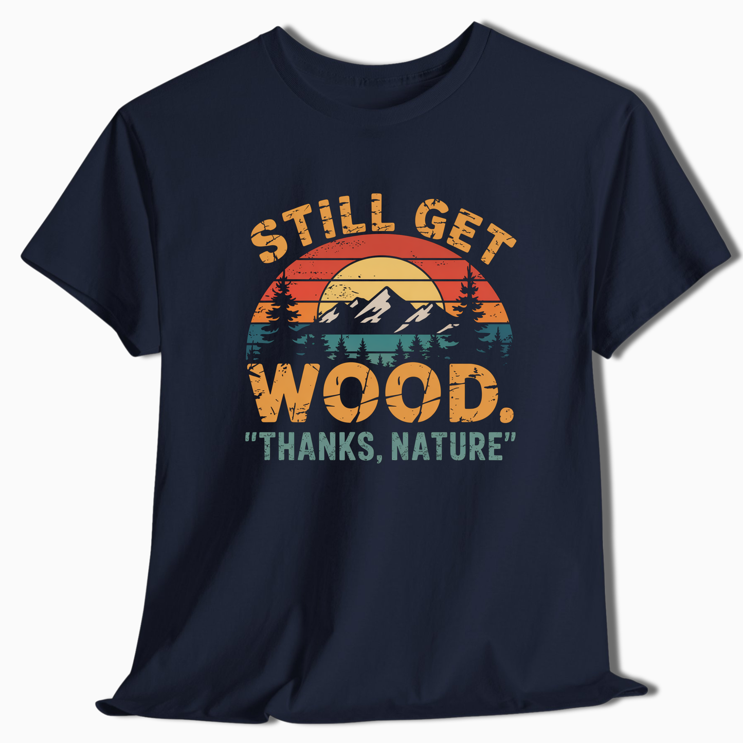 Still Get Wood Thanks Nature T-Shirt - t263a25