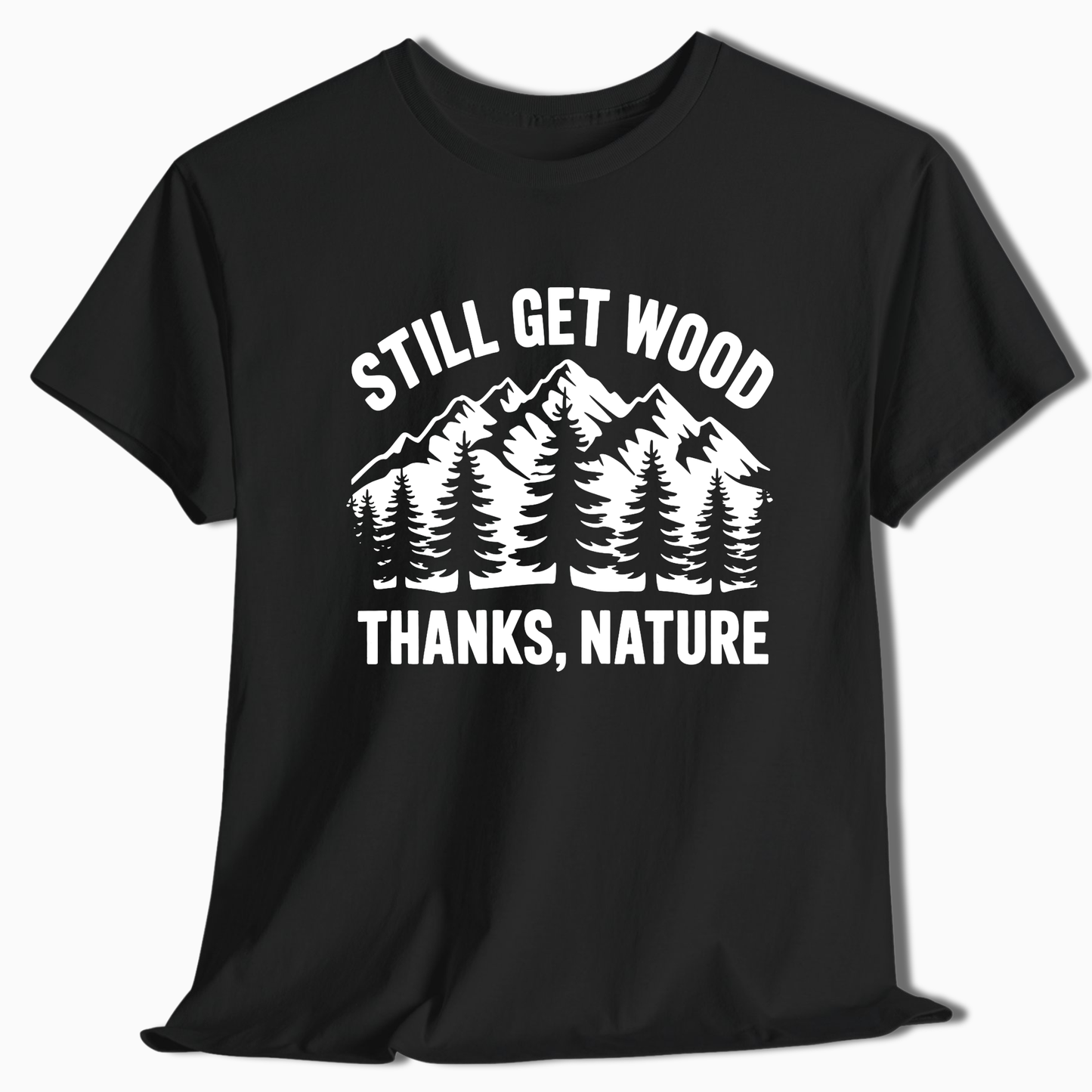 Still Get Wood Thanks Nature T-Shirt - t264a25
