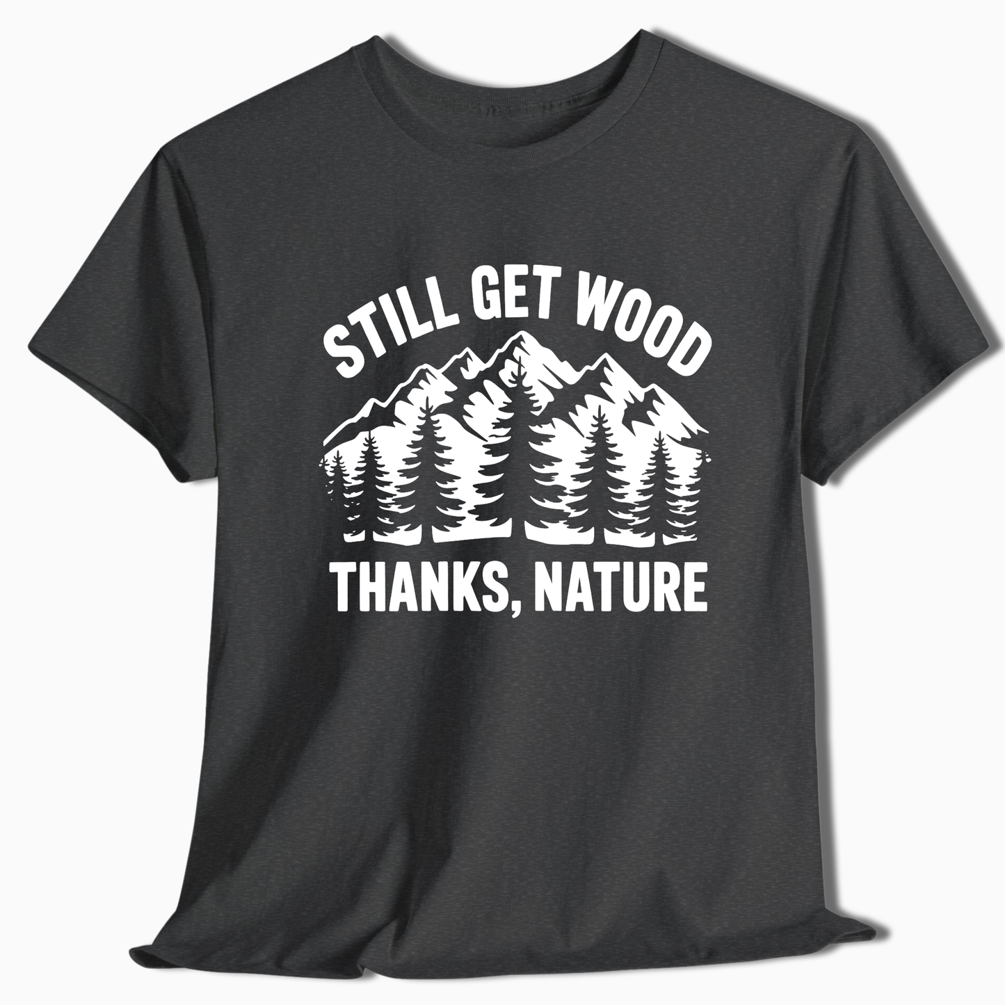 Still Get Wood Thanks Nature T-Shirt - t264a25