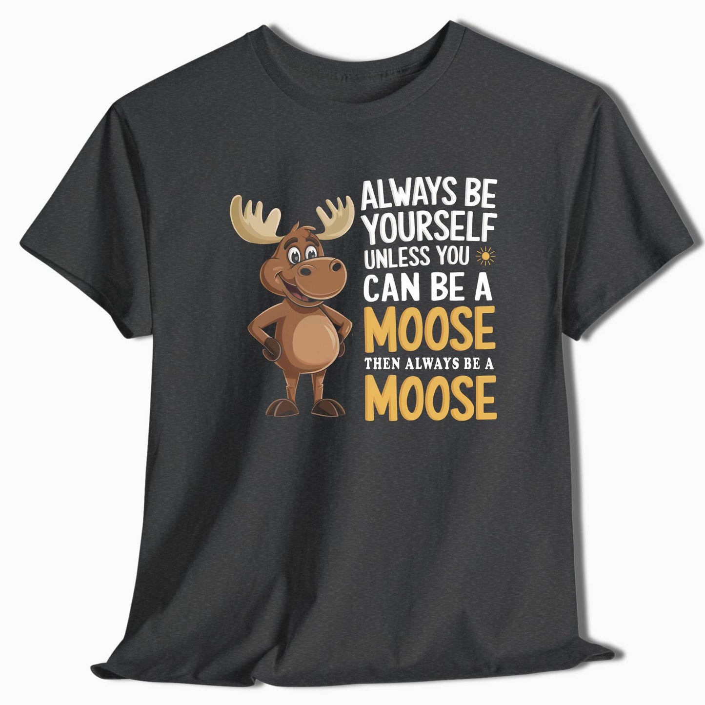 Always Be Yourself Unless You Can Be a Moose T-Shirt - t71a25