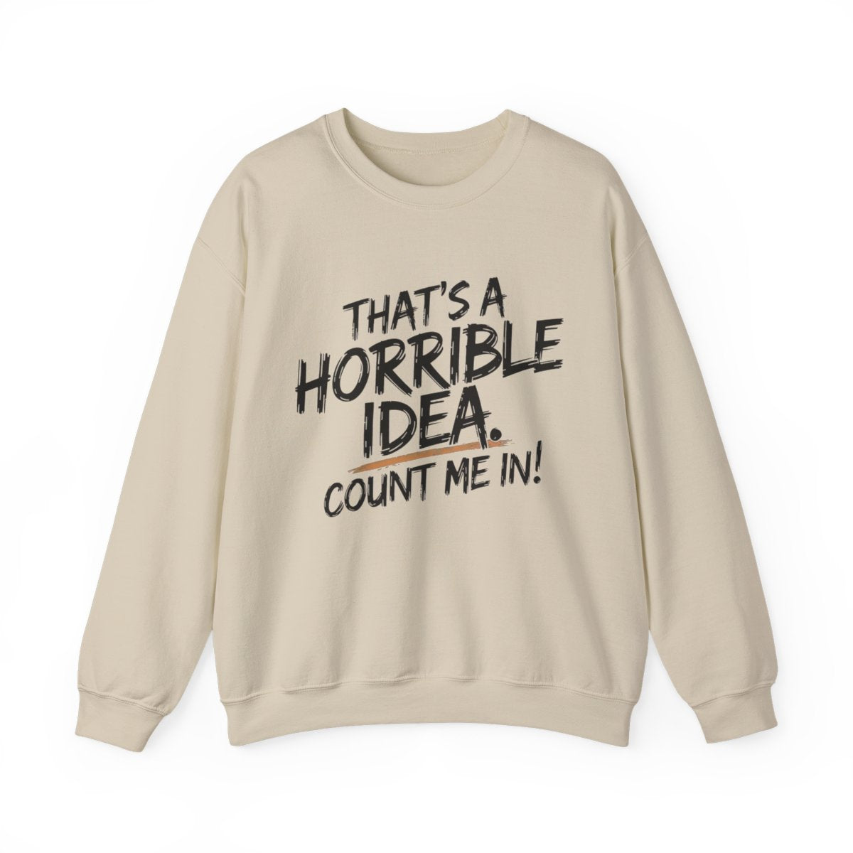That’s a Horrible Idea Sweatshirt - Count Me In! - t115a25