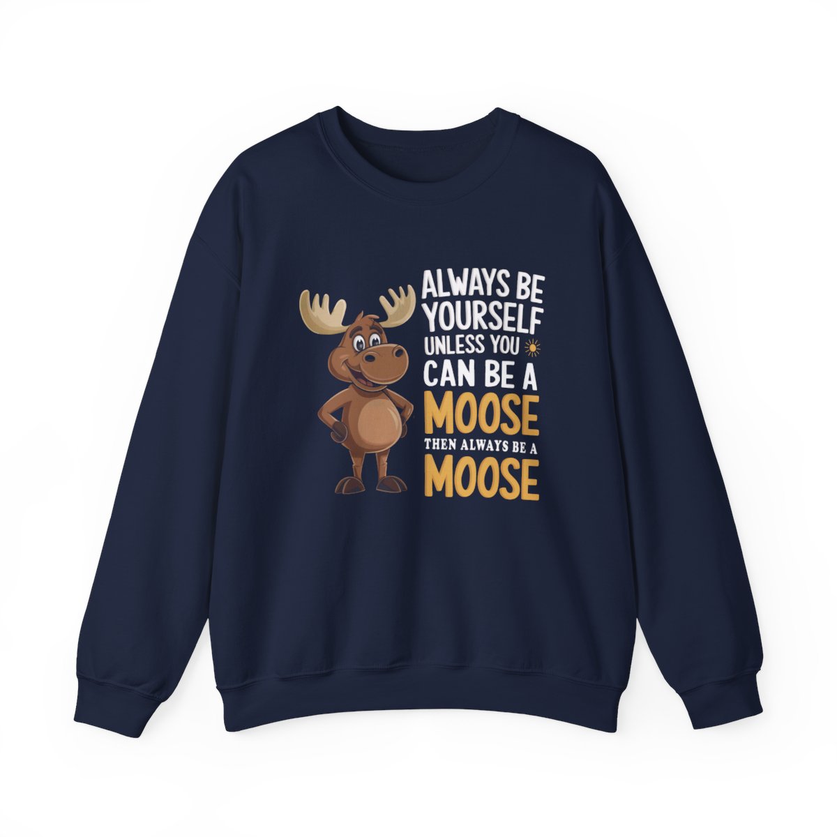 Always Be a Moose Sweatshirt - Funny Wildlife Gift - t71a25