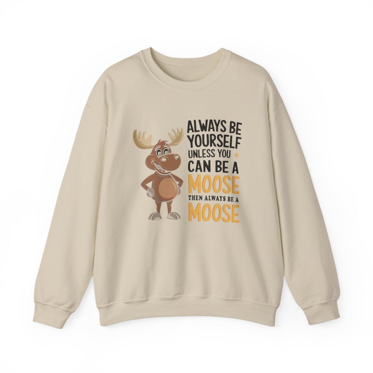 Always Be a Moose Sweatshirt - Funny Wildlife Gift - t71a25