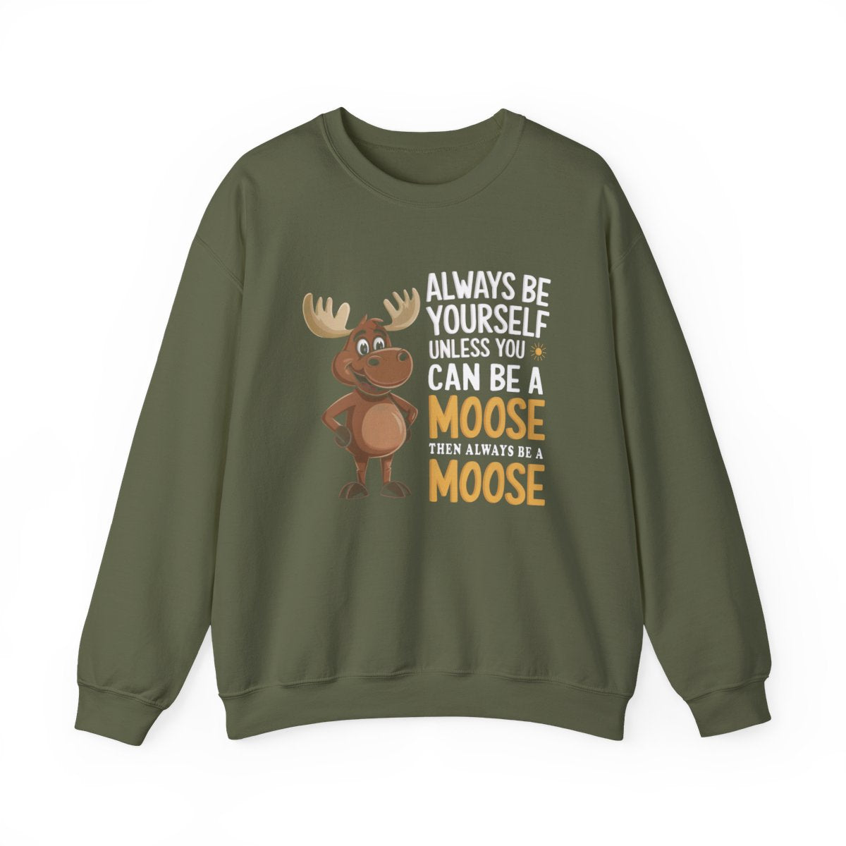 Always Be a Moose Sweatshirt - Funny Wildlife Gift - t71a25