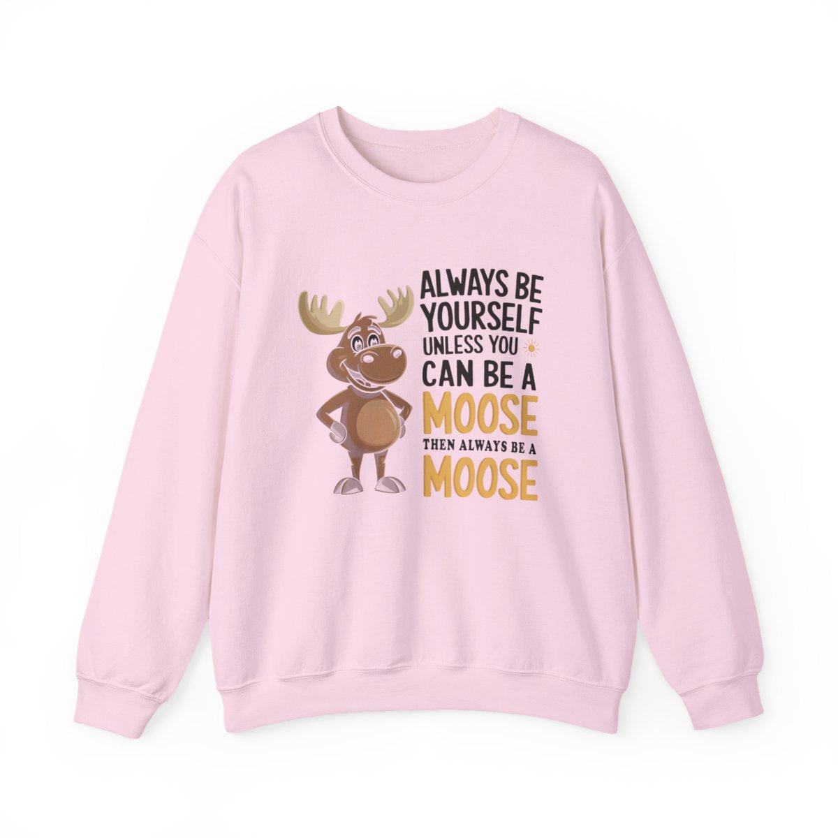 Always Be a Moose Sweatshirt - Funny Wildlife Gift - t71a25