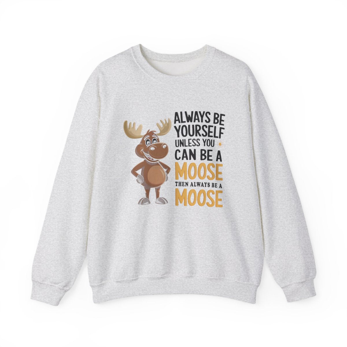 Always Be a Moose Sweatshirt - Funny Wildlife Gift - t71a25