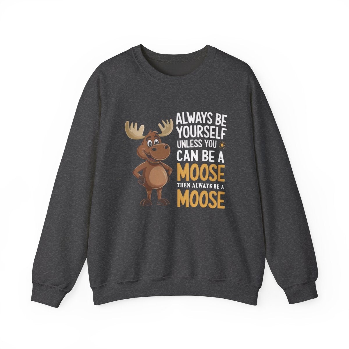 Always Be a Moose Sweatshirt - Funny Wildlife Gift - t71a25