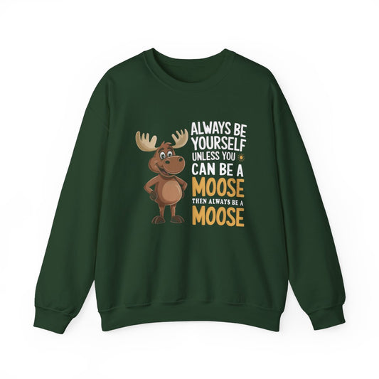 Always Be a Moose Sweatshirt - Funny Wildlife Gift - t71a25
