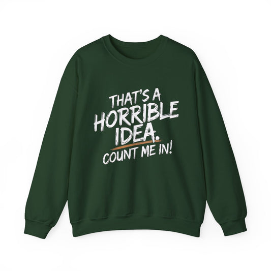 That’s a Horrible Idea Sweatshirt - Count Me In! - t115a25