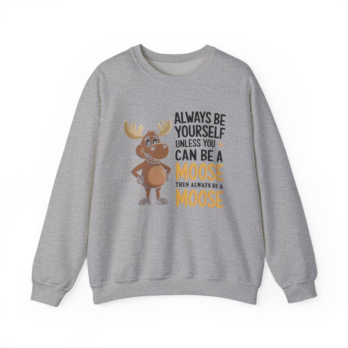 Always Be a Moose Sweatshirt - Funny Wildlife Gift - t71a25