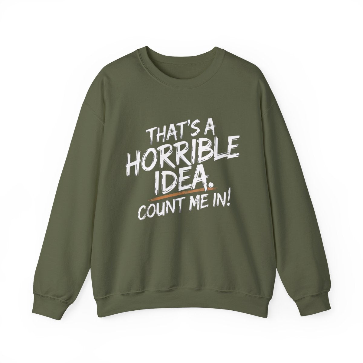 That’s a Horrible Idea Sweatshirt - Count Me In! - t115a25