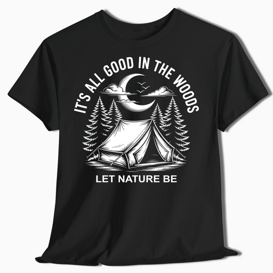 It's All Good in the Woods Shirt - Let Nature Be Camping Tee - t458a25