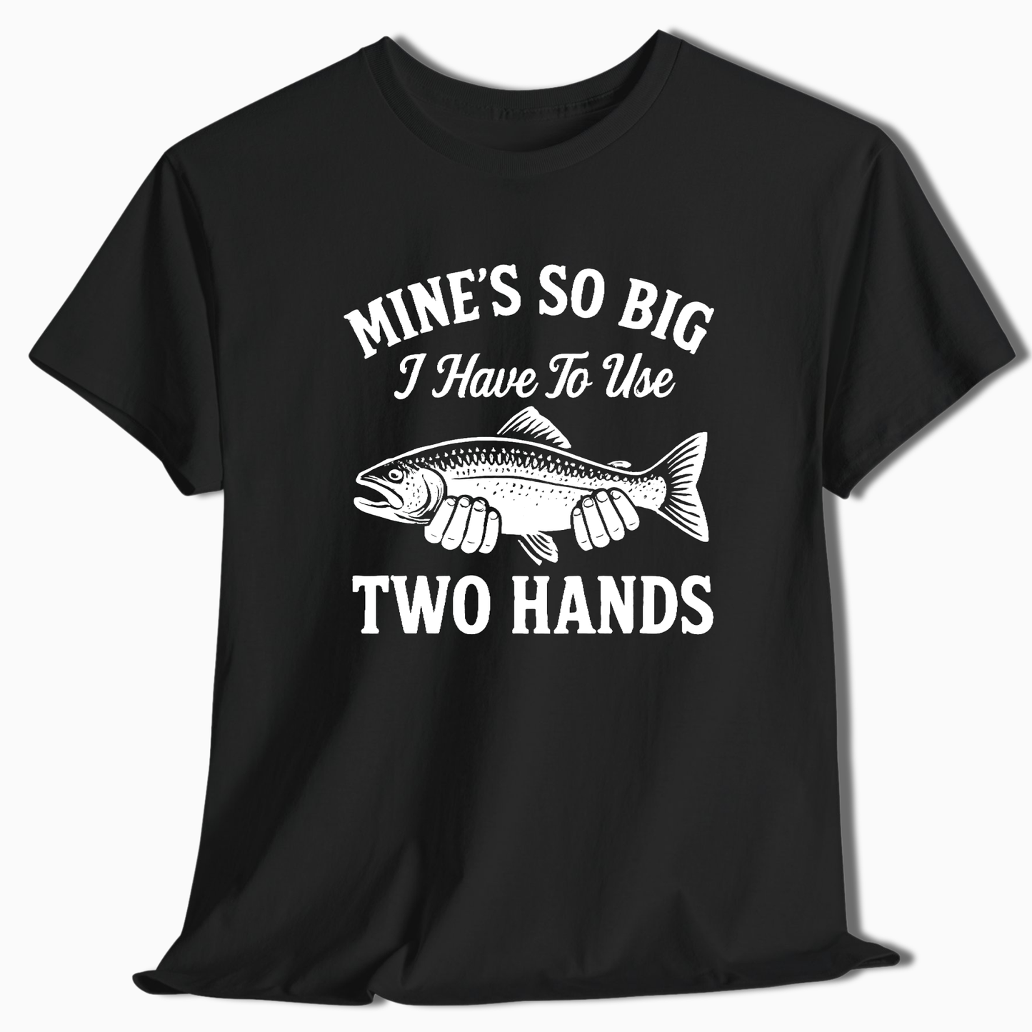Mine's So Big Two Hands T-Shirt - t235a25