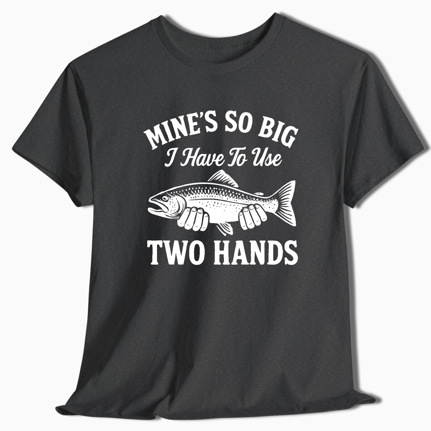 Mine's So Big Two Hands T-Shirt - t235a25