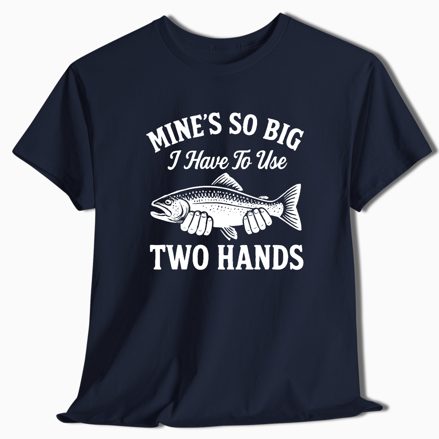 Mine's So Big Two Hands T-Shirt - t235a25