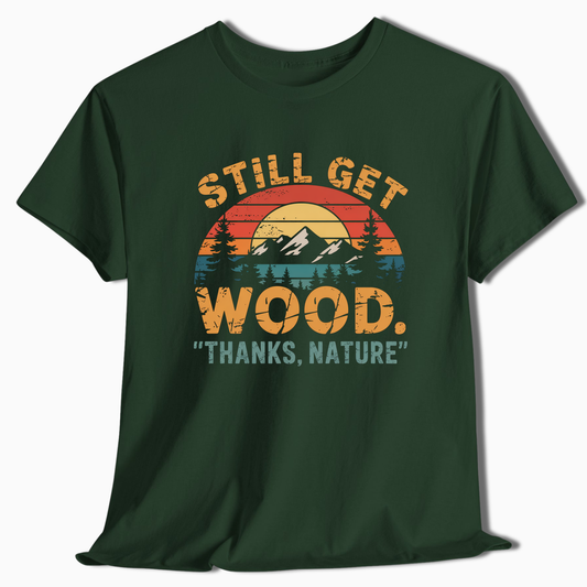 Still Get Wood Thanks Nature T-Shirt - t263a25