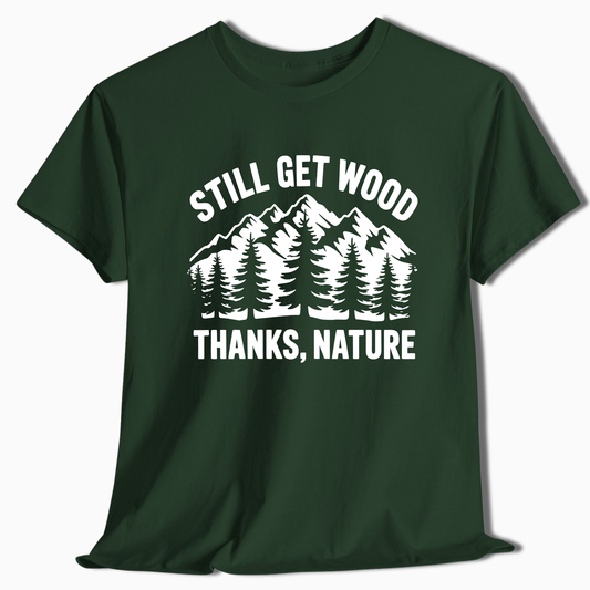Still Get Wood Thanks Nature T-Shirt - t264a25