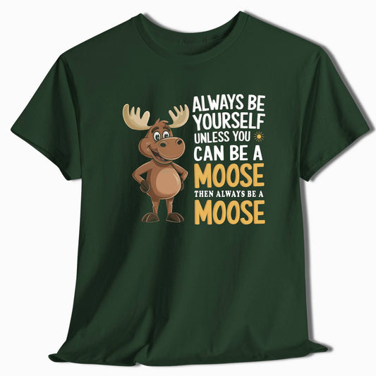 Always Be Yourself Unless You Can Be a Moose T-Shirt - t71a25