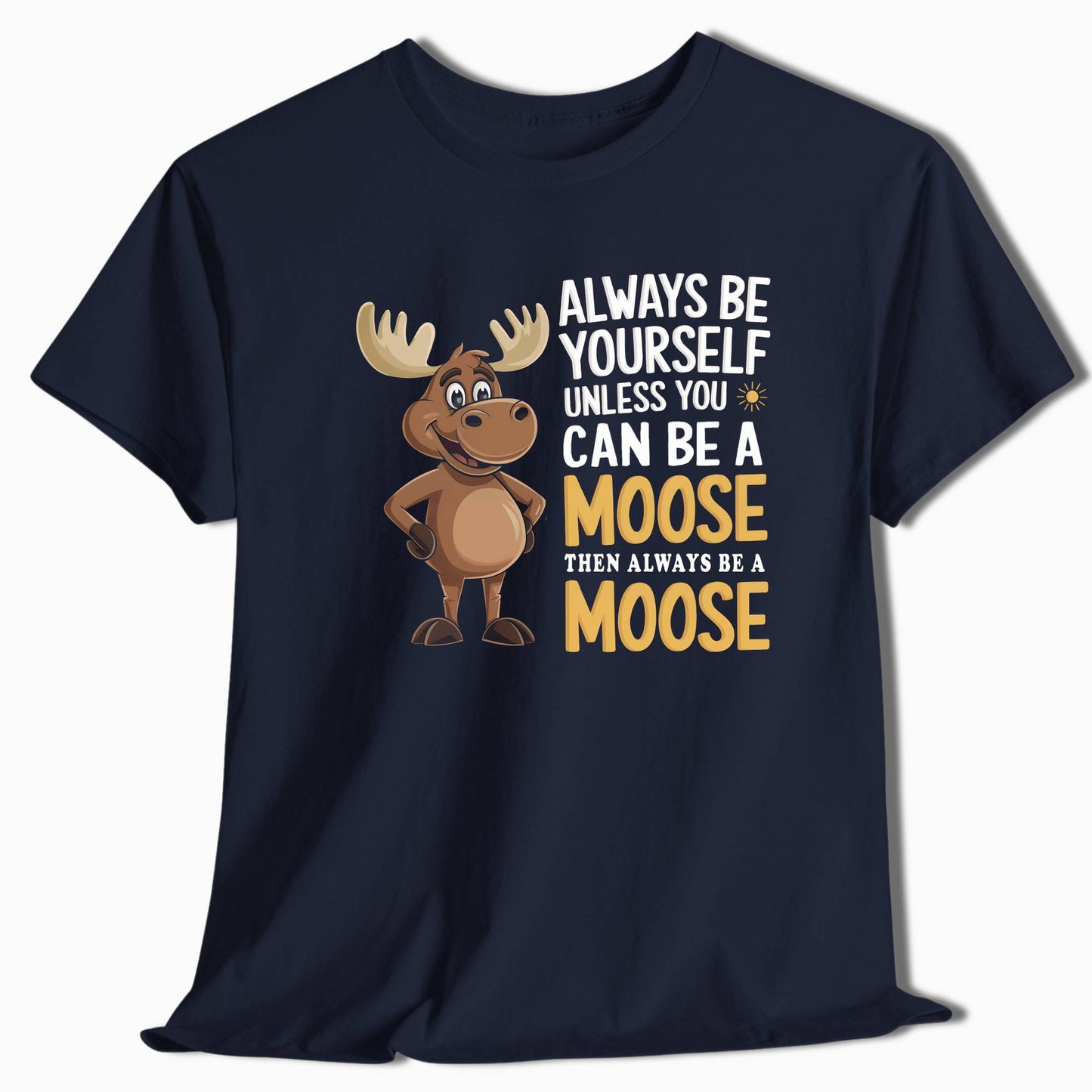 Always Be Yourself Unless You Can Be a Moose T-Shirt - t71a25