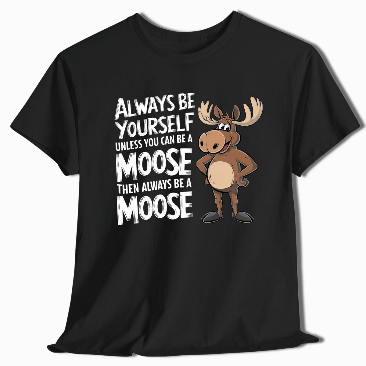 Always Be a Moose Funny T-Shirt - t72a25