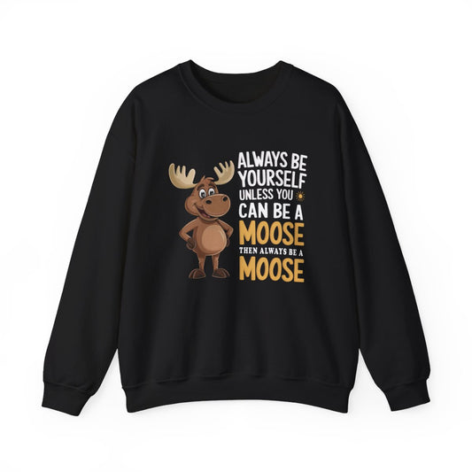 Always Be a Moose Sweatshirt - Funny Wildlife Gift - t71a25